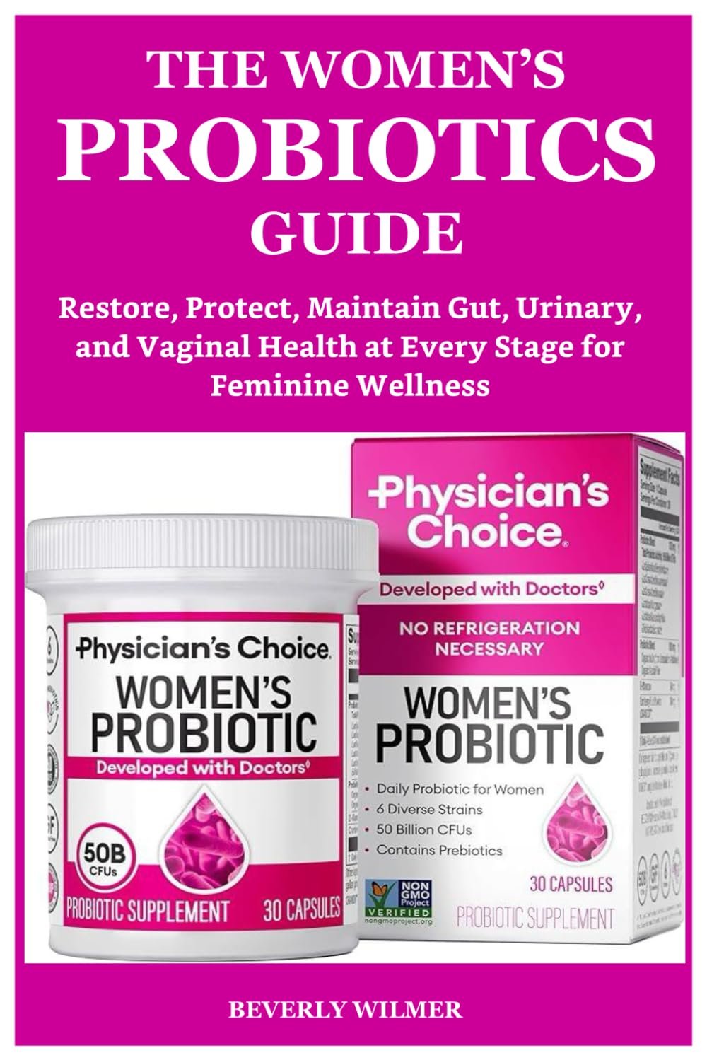 THE WOMEN’S PROBIOTICS GUIDE: Restore, Protect, Maintain Gut, Urinary, and Vaginal Health at Every Stage for Feminine Wellness